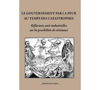 Gouvernement par la peur au temps des catastrophes (Le) Réflexion anti-industrielles sur les possibilités de résistance - Collectif - La Roue Eds De - broché - Essai