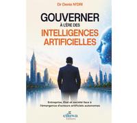 GOUVERNER À l’ÈRE DES INTELLIGENCES ARTIFICIELLES: Entreprise, Etat et société face à l'émergence d'acteurs artificiels autonomes