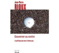 Gouverner au centre Jean-Pierre Rioux (Auteur)