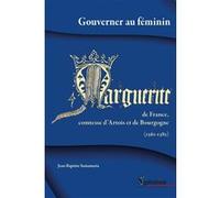 Gouverner Au Féminin - Marguerite De France, Comtesse D'artois Et De Bourgogne, 1361-1382