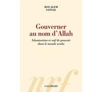 Gouverner au nom d'Allah: Islamisation et soif de pouvoir dans le monde arabe