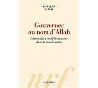 Gouverner au nom d'Allah Islamisation et soif de pouvoir dans le monde arabe - Boualem Sansal - Gallimard - broché - Essai