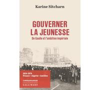 Gouverner la jeunesse. De Gaulle et l'ambition impériale 1954-1974. France, Algérie, Antilles - Karine Sitcharn - Gallimard - broché - Essai