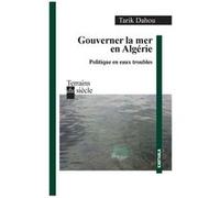 Gouverner la mer en Algérie. Politique en eaux troubles Tarik Dahou (Auteur)