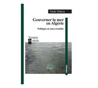 Gouverner la mer en Algérie. Politique en eaux troubles - Tarik Dahou - Karthala - broché - Essai