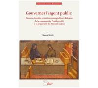 Gouverner L'argent Public - Finance, Fiscalité Et Écritures Comptables À Bologne, De La Commune Du Peuple (1288) À La Seigneurie Des Visconti (1360)