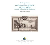 GOUVERNER LE COMMERCE AU XVIIIE SIECLE. CONSEIL ET BUREAU DU COMMERCE