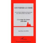 Gouverner le crime Les politiques criminelles françaises de la révolution au XXIème siècle - Tome 2 - Le temps des doutes 1920-2004 - Jean-Pierre Allinne - L'harmattan - broché - Essai