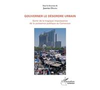 Gouverner Le Désordre Urbain - Sortir De La Tragique Impuissance De La Puissance Publique Au Cameroun