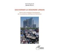 Gouverner Le Désordre Urbain - Sortir De La Tragique Impuissance De La Puissance Publique Au Cameroun