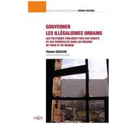 Gouverner Les Illégalismes Urbains - Les Politiques Publiques Face Aux Squats Et Aux Bidonvilles Dans Les Régions De Paris Et De Madrid