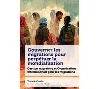 Gouverner les migrations pour perpétuer la mondialisation Gestion migratoire et Organisation internationale pour les migrations - Younès Ahouga - Presses De L'universite D'ottawa - broché - Etude