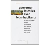 Gouverner les villes avec leurs habitants: De Caracas à Dakar : dix ans d'expériences pour favoriser le dialogue démocratique dans la cité