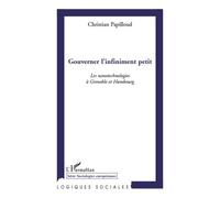 Gouverner l'infiniment petit Les nanotechnologies à Grenoble et Hambourg - Christian Papilloud - L'harmattan - broché - Essai