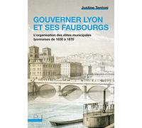 Gouverner Lyon et ses faubourgs: L'organisation des élites municipales lyonnaises de 1830 à 1870