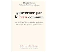 Gouverner Par Le Bien Commun - Un Précis D'incorrection Politique À L'usage Des Jeunes Générations