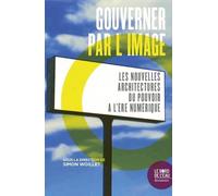Gouverner Par L'image - Les Nouvelles Architectures Du Pouvoir À L'ère Numérique