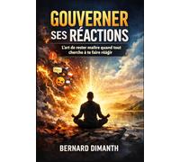 GOUVERNER SES RÉACTIONS: L’art de rester maître quand tout cherche à te faire réagir