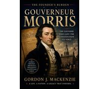 Gouverneur Morris: The Founder Who Gave the Constitution Its Voice