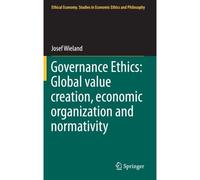 Governance Ethics: Global Value Creation, Economic Organization And Normativity