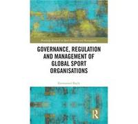 Governance Regulation and Management of Global Sport Organisations - Bayle Emmanuel UNIL Universite de Lausanne Switzerland - Taylor amp Francis Ltd - Liv Bayle Emmanuel UNIL Universite de Lausanne Sw