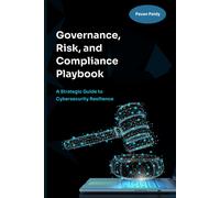 Governance, Risk And Compliance Playbook: A Strategic Guide To Cybersecurity Resilience