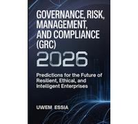 GOVERNANCE, RISK MANAGEMENT, AND COMPLIANCE (GRC) 2026: Predictions for the Future of Resilient, Ethical, and Intelligent Enterprises