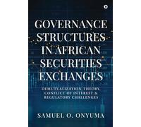 Governance Structures In African Securities Exchanges : Demutualization Theory, Conflict Of Interest And Regulatory Challenges