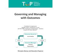 Governing and Managing with Outcomes: A handbook for delegating your Strategy, Projects, and Business-as-usual, using ISO 37000 - Governance of Organizations - Guidance, and The TOP Value Equation
