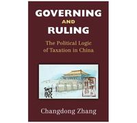 Governing And Ruling : The Political Logic Of Taxation In China