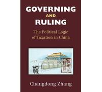 Governing And Ruling : The Political Logic Of Taxation In China