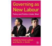 Governing As New Labour : Policy & Politics Under Blair