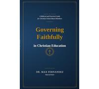 Governing Faithfully in Christian Education: A Biblical and Practical Guide for Christian School Board Members