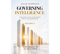 Governing Intelligence: The Executive Guide for AI Governance: Volume III: Governance in AI Practice