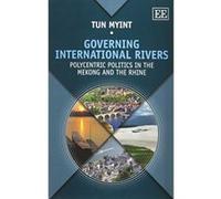Governing International Rivers: Polycentric Politics in the Mekong and the Rhine - [Livre en VO] Tun Myint (Auteur)