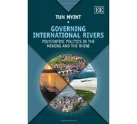 Governing International Rivers: Polycentric Politics in the Mekong and the Rhine - [Livre en VO] Tun Myint (Auteur)
