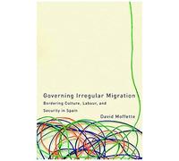 Governing Irregular Migration: Bordering Culture, Labour, And Security In Spain