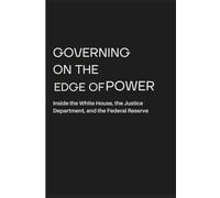GOVERNING ON THE EDGE OF POWER: Inside the White House, the Justice Department, and the Powell Investigation