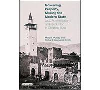Governing Property, Making the Modern State, Library of Ottoman Studies Martha Mundy, Richard Saumarez Smith (Auteur)
