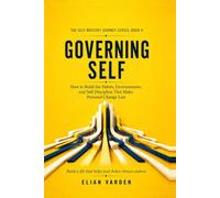 GOVERNING SELF How to Build the Habits, Environments, and Self-Discipline That Make Personal Change Last: Build a life that helps your better choices endure