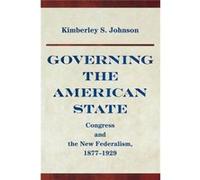 Governing The American State: Congress And The New Federalism, 1877-1929 (Princeton Studies In American Politics: Historical, International, And Comparative Perspectives) (Paperback) Kimberley S Johns