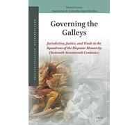Governing The Galleys: Jurisdiction, Justice, And Trade In The Squadrons Of The Hispanic Monarchy (Sixteenth-Seventeenth Centuries)