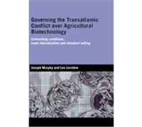 Governing the Transatlantic Conflict Over Agricultural Biotechnology: Contending Coalitions, Trade Liberalisation and Standard Setting Murphy, Joseph E., Levidow, Les (Auteur)