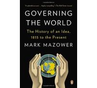 [ GOVERNING THE WORLD: THE HISTORY OF AN IDEA, 1815 TO THE PRESENT ] Governing the World: The History of an Idea, 1815 to the Present By Mazower, Mark ( Author ) Aug-2013 [ Paperback ]