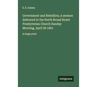 Government and Rebellion; A sermon delivered in the North Broad Street Presbyterian Church Sunday Morning, April 28 1861: in large print