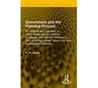 Government and the Planning Process An Analysis and Appraisal of Government Decision-Making Processes with Special Reference to the Launching of New Towns and Town Development Schemes - P. H. Levin - 
