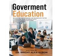 GOVERNMENT EDUCATIONAL: BUDGETING AND SPENDING ON TECHNOLOGY IN THE CLASSROOM, IN RELATIONSHIP WITH STUDENTS’ POSITIVE OUTCOMES IN PUBLIC SCHOOLS IN ILLINOIS