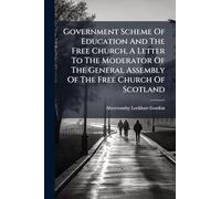 Government Scheme Of Education And The Free Church, A Letter To The Moderator Of The General Assembly Of The Free Church Of Scotland