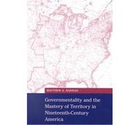 Governmentality and the Mastery of Territory in Nineteenth-Century America, Cambridge Studies in Historical Geography, 32 Matthew G. Hannah (Auteur)