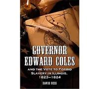 Governor Edward Coles And the Vote to Forbid Slavery in Illinois, 1823-1824 David Ress (Auteur)